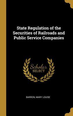 Read State Regulation of the Securities of Railroads and Public Service Companies - Barron Mary Louise | ePub