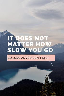 Download It Does Not Matter How Slow You Go So Long As You Don't Stop: Notebook / Simple Lined Writing Journal / Fitness / Training Log / Study / Thoughts / Motivation / Work / Gift / 120 Page / 6 x 9 -  | ePub