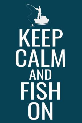 Read online Keep Calm and Fish On: Funny Fishing Log Book Journal Gift for Fishing Lovers or any Fisherman - Fishing Log Books file in ePub