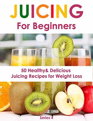 Read online Juicing for Beginners: 50 Healthy&Delicious Juicing Recipes for Weight Loss(Juicing recipes for vitality and health,Juicing for health recipe book,Juicing  Juicing for beauty) (Juicing Book Book 4) - Sienna Hardy | ePub