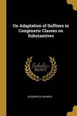 Read On Adaptation of Suffixes in Congeneric Classes on Substantives - Bloomfield Maurice | ePub