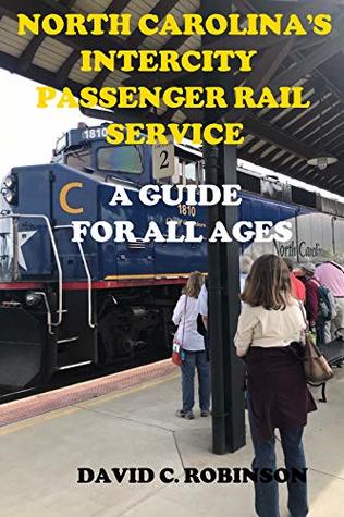 Read online NORTH CAROLINA'S INTERCITY PASSENGER RAIL SERVICES: A GUIDE FOR ALL AGES - D.C. Robinson | ePub