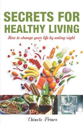 Read online Secrets For Healthy Living: How To Change Your Life By Eating Right - Chinele Prince | PDF