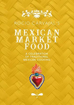 Read Mexican market food: A celebration of traditional Mexican cooking - Rocio Carvajal | ePub