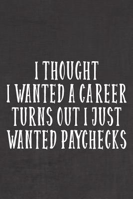 Read online I Thought I Wanted A Career, Turns Out I Just Wanted Paychecks: A (Not) Safe For Work Journal - Leather Office Woes file in ePub