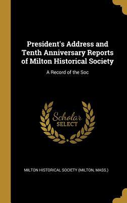 Read online President's Address and Tenth Anniversary Reports of Milton Historical Society: A Record of the Soc - Mass ) Milt Historical Society (Milton | ePub