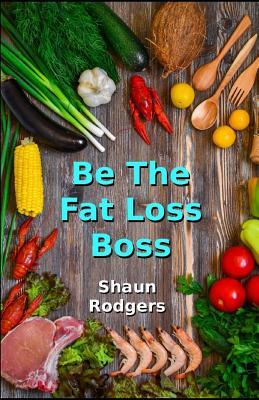 Read online Be The Fat Loss Boss: Take charge for a healthier lifestyle - Shaun Rodgers file in PDF