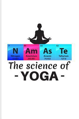 Download N Am As Te The Science Of Yoga: Periodic Table Of Elements Journal For Teachers, Students, Laboratory, Nerds, Geeks & Scientific Humor Fans - 6x9 - 100 Blank Lined Pages - Yeoys Science | ePub
