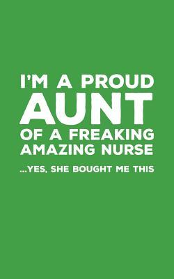 Read online I'm A Proud Aunt Of A Freaking Amazing Nurse Awesome: Funny I'm A Proud Aunt Of A Freaking Amazing Nurse Awesome Notebook Humor Doodle Diary Book Gift For Mothers Day From Freaking Smartass Niece to Auntie - Yes She Bought Me This - Proud Aunt | PDF