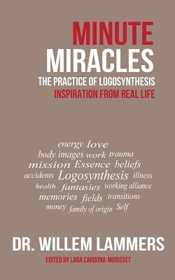 Read online Minute Miracles: The Practice of Logosynthesis(R) - Willem Lammers | PDF