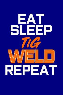 Download Eat Sleep TiG Weld Repeat: Blank Lined Journal -  file in PDF