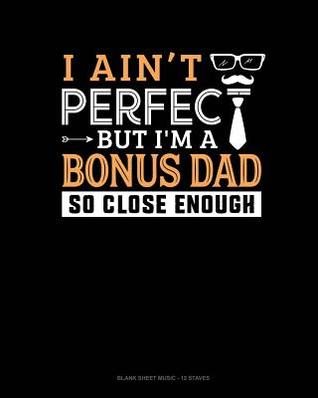 Read online I Ain't Perfect But I'm A Bonus Dad So Close Enough: Blank Sheet Music - 12 Staves -  | PDF