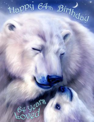 Download Happy 64th Birthday: 64 Years Loved, Lovable Polar Bear Designed Birthday Book That Can be Used as a Journal or Notebook. Better Than a Birthday Card! -  file in PDF
