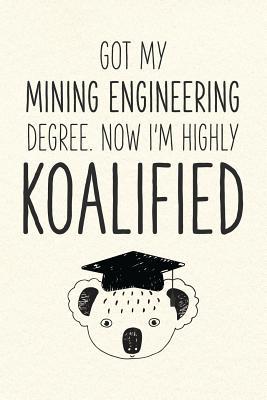 Read Got My Mining Engineering Degree. Now I'm Highly Koalified: Funny Blank Notebook for Graduation - Jamie Schoolington | PDF