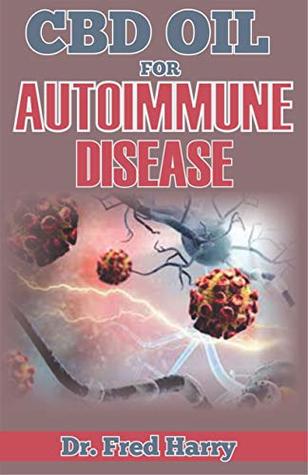 Read CBD OIL FOR AUTOIMMUNE DISEASE: Explore the Therapeutic Power of CBD Oil in Treating Autoimmune Disease - Dr. Fred Harry | PDF