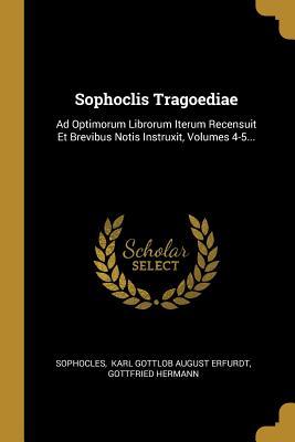 Read online Sophoclis Tragoediae: Ad Optimorum Librorum Iterum Recensuit Et Brevibus Notis Instruxit, Volumes 4-5 - Gottfried Hermann | PDF