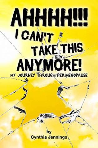 Download AHHHHH! I Can't Take This Anymore!: My Journey Through Perimenopause - Cynthia Jennings file in ePub