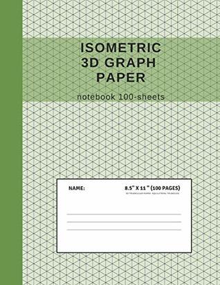 Read online Isometric 3D Graph Paper Notebook 100-Sheets: Grid of Triangles; Used by Engineers in Technical Drawing for 3D, Architecture & Landscaping Designs; Workbook for Drafting Templates & Geometry Exercise -  file in PDF