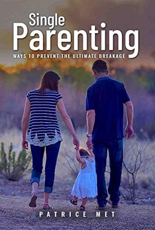 Read online Single Parenting:: Ways to Prevent the Ultimate Breakage (single Parenting and dating tips, Single parents, Love Book 1) - Patrice Met file in PDF
