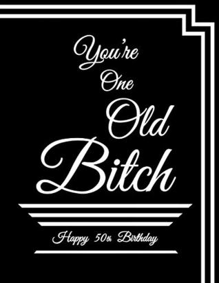 Read Happy 50th Birthday: You're One Old Bitch, Discreet Internet Website Password Organizer, Funny Birthday Gifts for 50 Year Old Women, Daughter, Mother,  Friend, Large Print Book, Size 8 1/2 x 11 - Black River Art | ePub