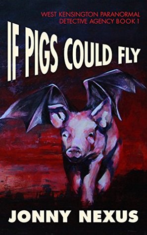 Read If Pigs Could Fly (West Kensington Paranormal Detective Agency #1) - Jonny Nexus file in ePub