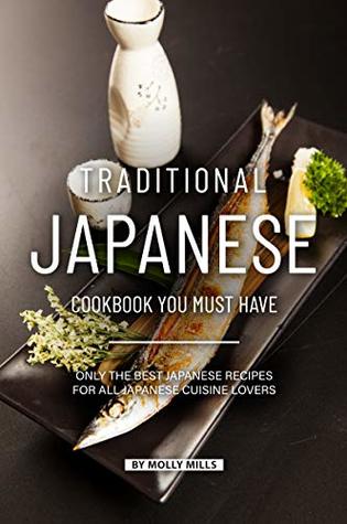 Read Traditional Japanese Cookbook You Must Have: Only the Best Japanese Recipes for all Japanese cuisine lovers - Molly Mills | ePub