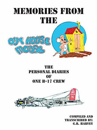 Read Memories from the Out House Mouse: The Personal Diaries of One B-17 Crew - G R Harvey file in ePub