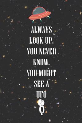 Read Always Look Up. You Never Know. You Might See A Ufo: Blank Lined Notebook ( Alien ) Black -  | PDF