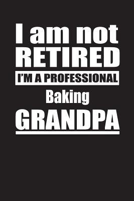 Read online I Am Not Retired I'm A Professional Baking Grandpa: Blank Lined Notebook Journal - Retyre Publishing file in ePub