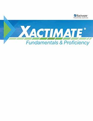 Read online Xactimate Fundamentals & Proficiency: Xactimate Training Workbook (Xactware Training Series) - Xactware Instructional Design file in ePub