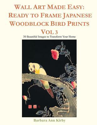 Read online Wall Art Made Easy: Ready to Frame Japanese Woodblock Bird Prints Vol 3: 30 Beautiful Images to Transform Your Home - Barbara Ann Kirby | PDF