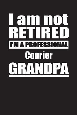 Download I Am Not Retired I'm A Professional Courier Grandpa: Blank Lined Notebook Journal - Retyre Publishing | PDF