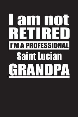 Download I Am Not Retired I'm A Professional Saint Lucian Grandpa: Blank Lined Notebook Journal - Retyre Publishing | ePub