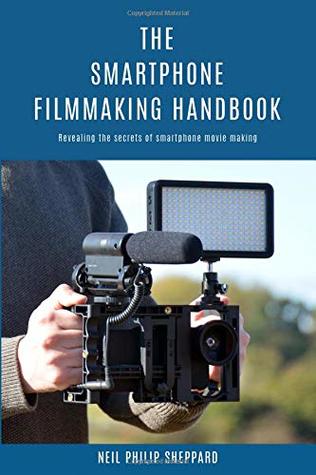 Download The Smartphone Filmmaking Handbook: Revealing the secrets of smartphone movie making - Neil Philip Sheppard file in PDF