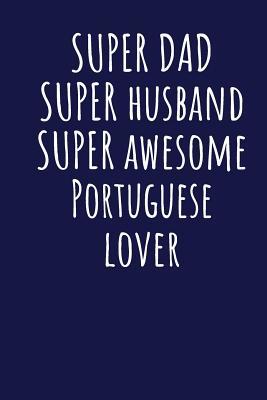 Read online Super Dad Super Husband Super Awesome Portuguese Lover: Blank Lined Blue Notebook Journal - Superdad Publishing | PDF