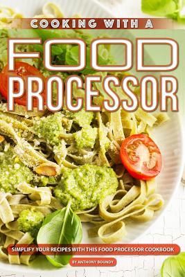 Read online Cooking with A Food Processor: Simplify Your Recipes with This Food Processor Cookbook - Anthony Boundy file in ePub