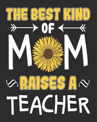 Read online The Best Kind ofd Mom Raises a Teacher: Daily Weekly and Monthly Planner for Organizing Your Life - Dt Productions | PDF