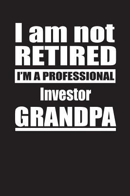 Read I Am Not Retired I'm A Professional Investor Grandpa: Blank Lined Notebook Journal - Retyre Publishing | PDF