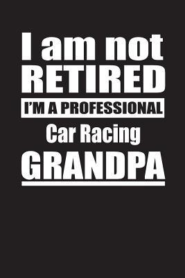 Read I Am Not Retired I'm A Professional Car Racing Grandpa: Blank Lined Notebook Journal - Retyre Publishing file in ePub