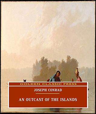 Download An Outcast of the Islands (ANNOTATED) Original and Unabridged Content [Golden Classic Press] - Joseph Conrad file in PDF