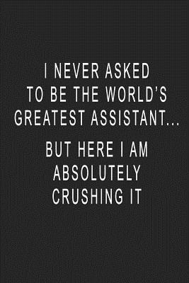 Read I Never Asked To Be The World's Greatest Assistant But Here I Am Absolutely Crushing It: Blank Lined Journal Notebook (6 x9 inches) - 110 Pages - Yourjournal Worldwide file in ePub