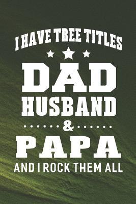 Read I Have Tree Title Dad Husband & Papa And I Rock Them All: Family life Grandpa Dad Men love marriage friendship parenting wedding divorce Memory dating Journal Blank Lined Note Book Gift -  file in PDF