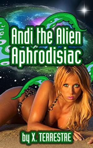 Read online Andi the Alien Aphrodisiac: (Alien Abduction, Sci-Fi Fantasy) - X. Terrestre file in ePub