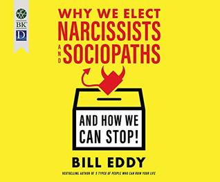 Read online Why We Elect Narcissists and Sociopaths―And How We Can Stop! - Bill Eddy | PDF