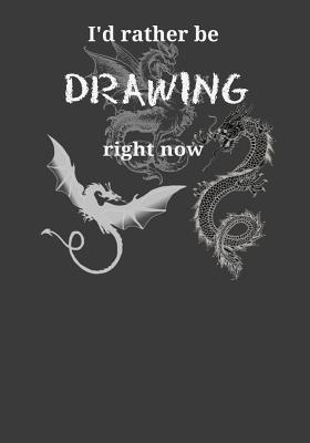 Read online I'd Rather Be Drawing Right Now: Dragons Themed Artist Sketchbook With Blank Pages For Drawing, Painting, Sketching & Doodling - Ir Publishing | ePub