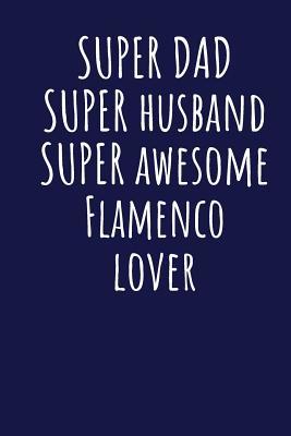 Read online Super Dad Super Husband Super Awesome Flamenco Lover: Blank Lined Blue Notebook Journal - Superdad Publishing | PDF