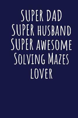 Download Super Dad Super Husband Super Awesome Solving Mazes Lover: Blank Lined Blue Notebook Journal - Superdad Publishing file in PDF