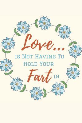 Download Love..is Not Having To Hold Your Fart in!: Journal, Naughty Valentine's day Gifts, Girlfriend Birthday Gift, Happy Anniversary Cards, Husbands gifts from Wife. Funny Lined Journal to Write in. Perfect gifts for Your Amazing partner!. -  file in PDF