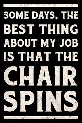 Read Some Days, the Best Thing about my Job is that the Chair Spins Journal White: Funny Wide-Ruled Notepad for Coworkers -  | ePub