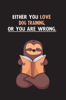 Download Either You Love Dog Training, Or You Are Wrong.: Blank Lined Notebook Journal With A Cute and Lazy Sloth Reading - Eithrsloth Publishing | ePub